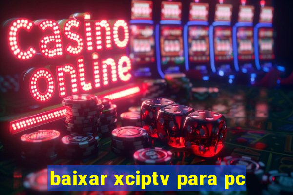 baixar xciptv para pc